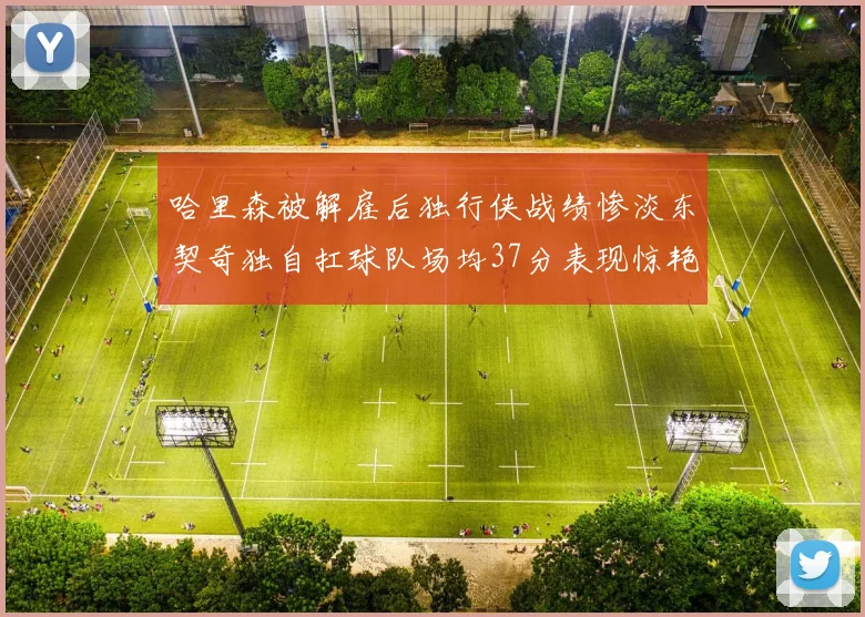 哈里森被解雇后独行侠战绩惨淡东契奇独自扛球队场均37分表现惊艳