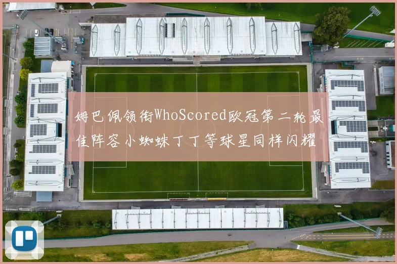 姆巴佩领衔WhoScored欧冠第二轮最佳阵容小蜘蛛丁丁等球星同样闪耀