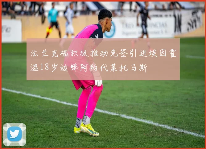 法兰克福积极推动免签引进埃因霍温18岁边锋阿约代莱托马斯
