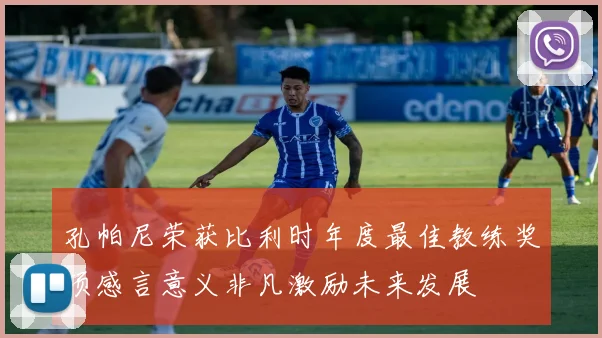 孔帕尼荣获比利时年度最佳教练奖项感言意义非凡激励未来发展